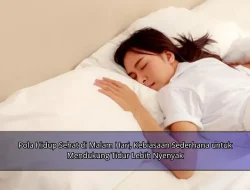 Pola Hidup Sehat di Malam Hari, Kebiasaan Sederhana untuk Mendukung Tidur Lebih Nyenyak