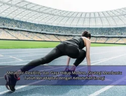 Metabolic Flexibility dan Gaya Hidup Modern, Strategi Membantu Tubuh Beradaptasi dengan Kebutuhan Energi