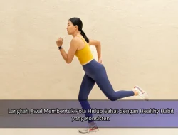 Langkah Awal Membentuk Pola Hidup Sehat dengan Healthy Habit yang Konsisten
