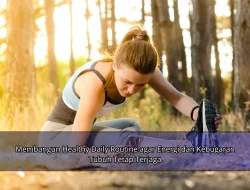 Membangun Healthy Daily Routine agar Energi dan Kebugaran Tubuh Tetap Terjaga