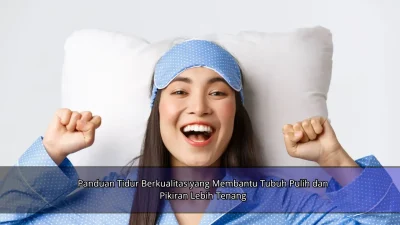 Panduan Tidur Berkualitas yang Membantu Tubuh Pulih dan Pikiran Lebih Tenang