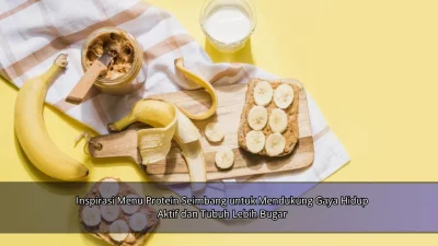 Inspirasi Menu Protein Seimbang untuk Mendukung Gaya Hidup Aktif dan Tubuh Lebih Bugar