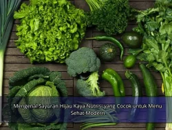 Mengenal Sayuran Hijau Kaya Nutrisi yang Cocok untuk Menu Sehat Modern
