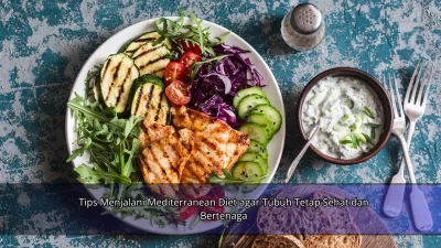 Tips Menjalani Mediterranean Diet agar Tubuh Tetap Sehat dan Bertenaga