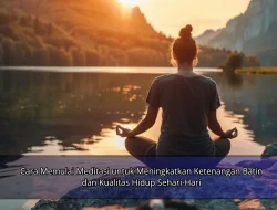 Cara Memulai Meditasi untuk Meningkatkan Ketenangan Batin dan Kualitas Hidup Sehari-Hari