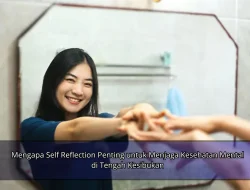 Mengapa Self Reflection Penting untuk Menjaga Kesehatan Mental di Tengah Kesibukan