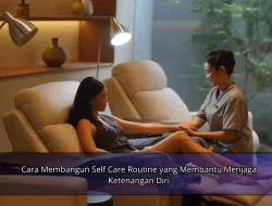 Cara Membangun Self Care Routine yang Membantu Menjaga Ketenangan Diri
