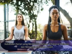 Kebiasaan Harian yang Membantu Menjaga Emotional Wellness dan Mengelola Perasaan Positif
