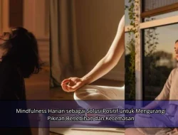 Mindfulness Harian sebagai Solusi Positif untuk Mengurangi Pikiran Berlebihan dan Kecemasan