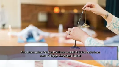 Cara Menerapkan Spiritual Wellness melalui Aktivitas Sederhana untuk Menjaga Kesehatan Rohani