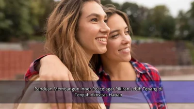 Panduan Membangun Inner Peace agar Pikiran Lebih Tenang di Tengah Aktivitas Harian