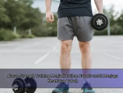 Alasan Strength Training Menjadi Latihan Favorit untuk Menjaga Kesehatan Tubuh