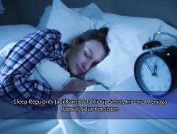 Sleep Regularity Jadi Kunci Pola Hidup Sehat, Ini Cara Menjaga Jadwal Tidur Konsisten