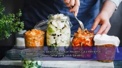 Fermented Foods dalam Pola Makan Modern, Cara Menikmati Menu Sehat yang Lebih Variatif
