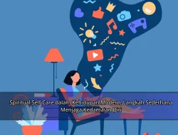 Spiritual Self Care dalam Kehidupan Modern, Langkah Sederhana Menjaga Kedamaian Diri