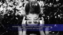 Self Reflection dalam Kehidupan Sehari-hari, Cara Mengenali Pikiran, Prioritas, dan Tujuan Diri