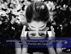 Self Reflection dalam Kehidupan Sehari-hari, Cara Mengenali Pikiran, Prioritas, dan Tujuan Diri