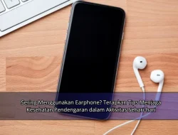Sering Menggunakan Earphone? Terapkan Tips Menjaga Kesehatan Pendengaran dalam Aktivitas Sehari-hari