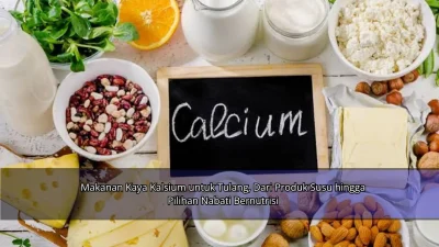Makanan Kaya Kalsium untuk Tulang, Dari Produk Susu hingga Pilihan Nabati Bernutrisi