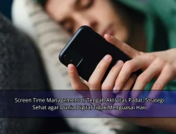 Screen Time Management di Tengah Aktivitas Padat, Strategi Sehat agar Dunia Digital Tidak Menguasai Hari