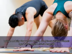 Latihan Mobility Flow untuk Pemula, Kombinasi Gerakan Dinamis agar Tubuh Lebih Leluasa Bergerak