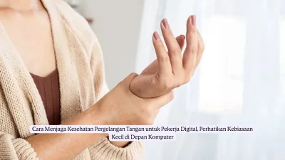 Cara Menjaga Kesehatan Pergelangan Tangan untuk Pekerja Digital, Perhatikan Kebiasaan Kecil di Depan Komputer