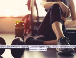 Panduan Post Workout Recovery, Dari Pendinginan hingga Istirahat untuk Mendukung Pemulihan Tubuh