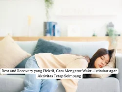 Rest and Recovery yang Efektif, Cara Mengatur Waktu Istirahat agar Aktivitas Tetap Seimbang
