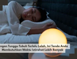 Jangan Tunggu Tubuh Terlalu Lelah, Ini Tanda Anda Membutuhkan Waktu Istirahat Lebih Banyak