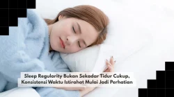 Sleep Regularity Bukan Sekadar Tidur Cukup, Konsistensi Waktu Istirahat Mulai Jadi Perhatian