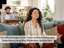 Cara Membangun Inner Calm melalui Kebiasaan Sederhana yang Bisa Dilakukan Setiap Hari