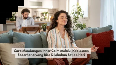 Cara Membangun Inner Calm melalui Kebiasaan Sederhana yang Bisa Dilakukan Setiap Hari