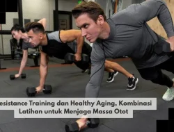 Resistance Training dan Healthy Aging, Kombinasi Latihan untuk Menjaga Massa Otot