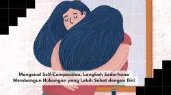 Mengenal Self-Compassion, Langkah Sederhana Membangun Hubungan yang Lebih Sehat dengan Diri