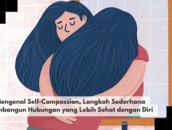 Mengenal Self-Compassion, Langkah Sederhana Membangun Hubungan yang Lebih Sehat dengan Diri