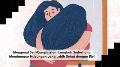 Mengenal Self-Compassion, Langkah Sederhana Membangun Hubungan yang Lebih Sehat dengan Diri