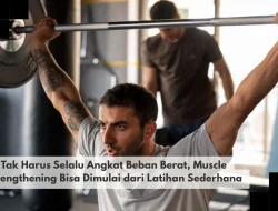 Tak Harus Selalu Angkat Beban Berat, Muscle Strengthening Bisa Dimulai dari Latihan Sederhana