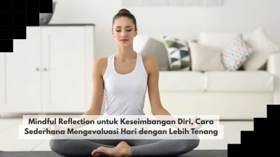 Mindful Reflection untuk Keseimbangan Diri, Cara Sederhana Mengevaluasi Hari dengan Lebih Tenang