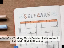 Tren Self-Care Tracking Makin Populer, Rutinitas Kecil Jadi Lebih Mudah Dipantau