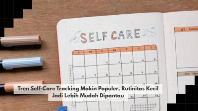 Tren Self-Care Tracking Makin Populer, Rutinitas Kecil Jadi Lebih Mudah Dipantau