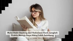Mulai Habit Stacking dari Kebiasaan Kecil, Langkah Praktis Menuju Gaya Hidup Lebih Seimbang