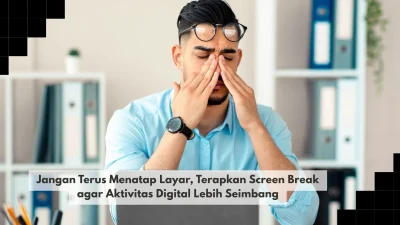 Jangan Terus Menatap Layar, Terapkan Screen Break agar Aktivitas Digital Lebih Seimbang