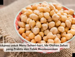 Chickpeas untuk Menu Sehari-hari, Ide Olahan Sehat yang Praktis dan Tidak Membosankan