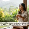 Mengenal Mental Recharge, Pentingnya Jeda untuk Menata Pikiran di Tengah Aktivitas Padat