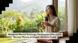 Mengenal Mental Recharge, Pentingnya Jeda untuk Menata Pikiran di Tengah Aktivitas Padat