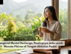 Mengenal Mental Recharge, Pentingnya Jeda untuk Menata Pikiran di Tengah Aktivitas Padat