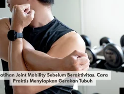 Latihan Joint Mobility Sebelum Beraktivitas, Cara Praktis Menyiapkan Gerakan Tubuh