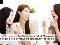 Social Connection dan Gaya Hidup Sehat, Mengapa Hubungan Sosial Layak Jadi Bagian Rutinitas Harian