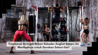 Functional Strength Bukan Sekadar Angkat Beban, Ini Manfaatnya untuk Gerakan Sehari-hari