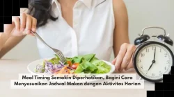 Meal Timing Semakin Diperhatikan, Begini Cara Menyesuaikan Jadwal Makan dengan Aktivitas Harian